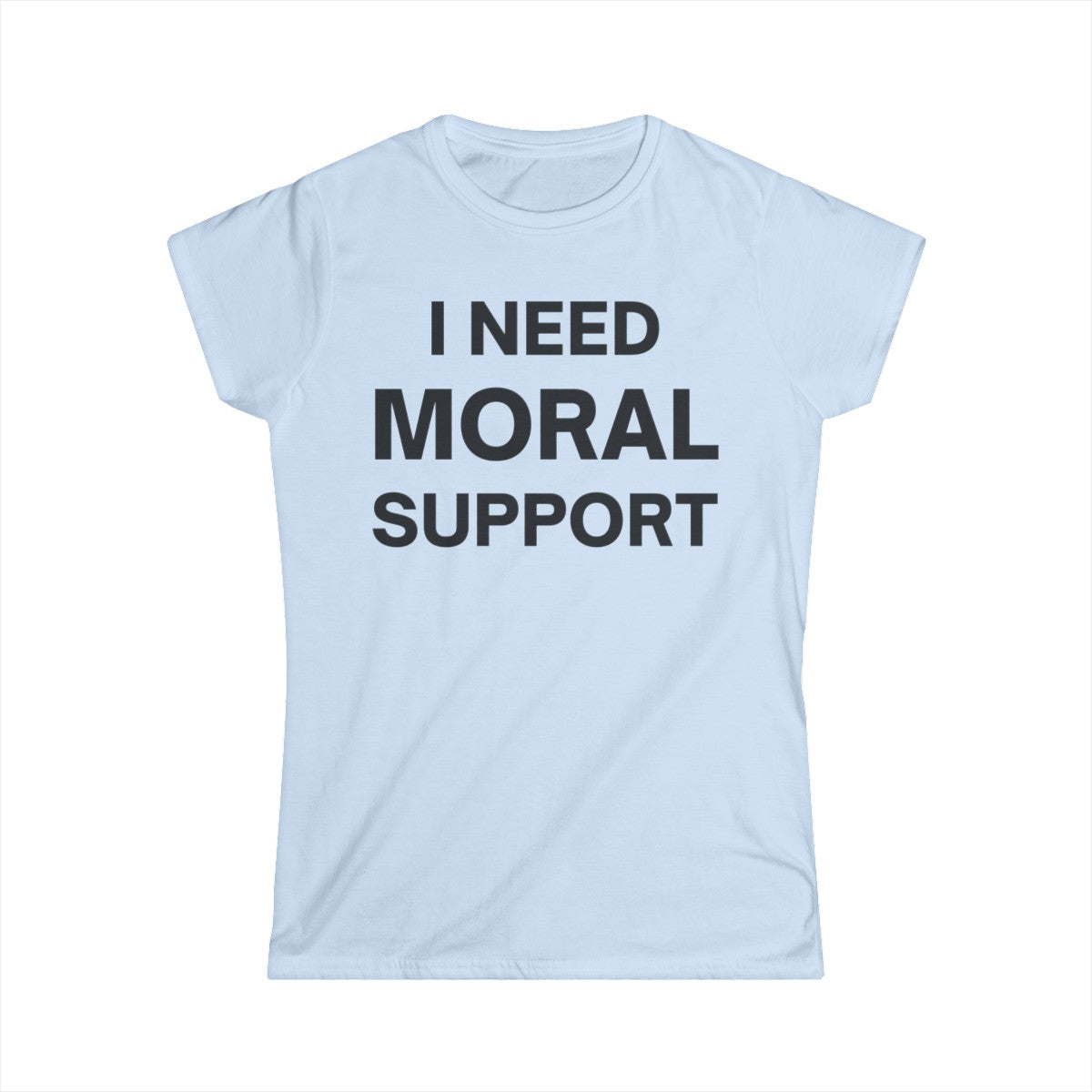 I Need Moral Support But The “M” Is Silent Women’s T-Shirt (FRONT + BACK)