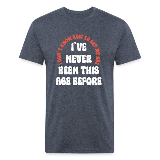 "I've never been this age before" Funny T-shirt